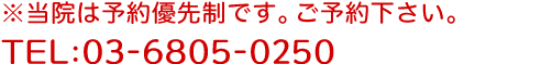 ※当院は予約優先制にになります。お電話下さい。TEL:03-6805-0250